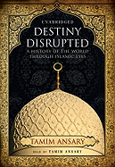 Destiny Disrupted Lib/E: A History of the World Through Islamic Eyes