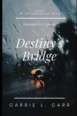 Destiny's Bridge: Book One in the Somerville Series, Featuring Lex & Amanda - Carr, Carrie L