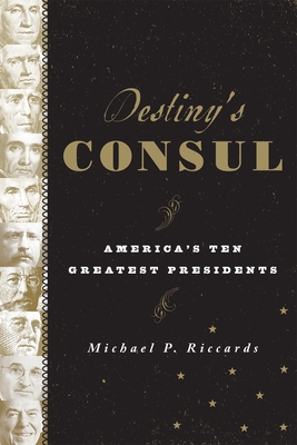 Destiny's Consul: America's Greatest Presidents - Riccards, Michael P