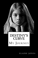 Destiny's Curve: As a Young Girl Endures Scoliosis She Discovers That Her Family Is Crumbling, Her Best Friend Casts Her Aside, and the Darkness of Depression Becomes All Too Overwhelming