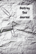 Destroy This Journal: Creative and Quirky Prompts Make This Journal Fun to Complete for All Ages. Create, Destroy, Smear, Poke, Wreck, Cut, Tear, Give Away Pages But Always Make It Your Own, Enjoy and Relax.