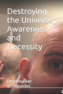Destroying the Universe, Awareness and Necessity