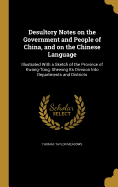 Desultory Notes on the Government and People of China, and on the Chinese Language: Illustrated With a Sketch of the Province of Kwang-Tng, Shewing Its Division Into Departments and Districts