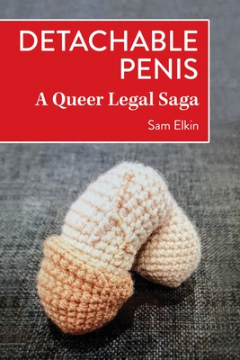 Detachable Penis: A Queer Legal Saga - Elkin, Sam