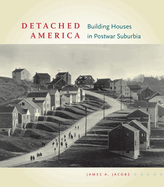 Detached America: Building Houses in Postwar Suburbia