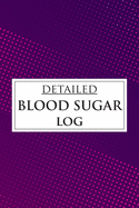 Detailed Blood Sugar Log: 7 Time for Keep a Detailed Record of Your Readings Before-After Meal (Breakfast, Lunch, Dinner and Bedtime) by Weekly and Daily Blood Sugar Log Book Enough For 53 Weeks or 1 Years Diabetic Journal Diary Glucose Tracker