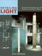 Detailing Light: Integrated Lighting Solutions for Residential and Contract Design - Gorman, Jean