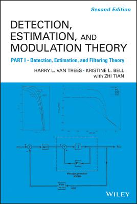 Detection Estimation and Modulation Theory, Part I: Detection, Estimation, and Filtering Theory - Van Trees, Harry L, and Bell, Kristine L, and Tian, Zhi