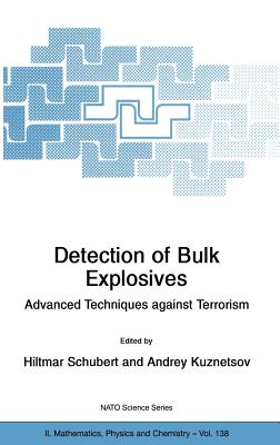 Detection of Bulk Explosives Advanced Techniques Against Terrorism: Proceedings of the NATO Advanced Research Workshop on Detection of Bulk Explosives Advanced Techniques Against Terrorism St. Petersburg, Russia 16-21 June 2003 - Schubert, Hiltmar (Editor), and Kuznetsov, Andrey (Editor)