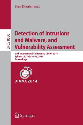 Detection of Intrusions and Malware, and Vulnerability Assessment: 11th International Conference, Dimva 2014, Egham, Uk, July 10-11, 2014, Proceedings - Dietrich, Sven (Editor)