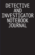 Detective and Investigator Notebook Journal: Blank Lined Paper Notebook for Detectives to Keep Notes and Clues on Criminal Cases They Are Investigating