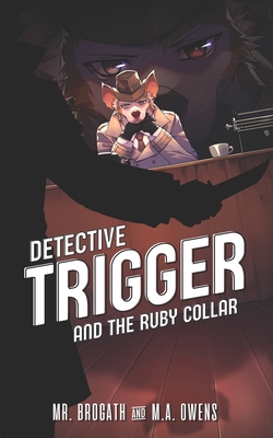 Detective Trigger and the Ruby Collar: Book One - Brogath, Mr., and Owens, M a