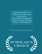 Determination of Total Chromium and Hexavalent Chromium Emissions from Chrome Plating Tanks, Final Report - Scholar's Choice Edition