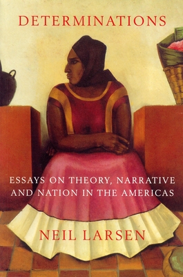 Determinations: Essays on Theory, Narrative and Nation in the Americas - Larsen, Neil