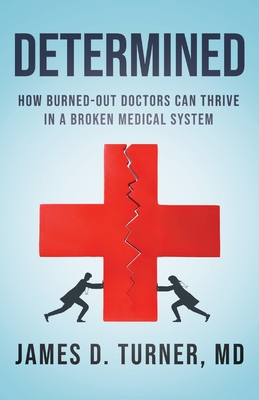 Determined: How Burned Out Doctors Can Thrive in a Broken Medical System - Turner, James D