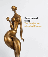 Determined to Be: The Sculpture of John Rhoden