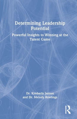 Determining Leadership Potential: Powerful Insights to Winning at the Talent Game - Janson, Kimberly, and Rawlings, Melody