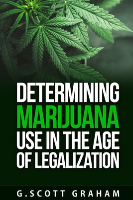 Determining Marijuana Use in the Age of Legalization - Rieske, Robin (Preface by), and Williams, Susan, and Graham, G Scott