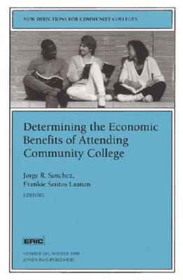 Determining the Economic Benefits of Attending Community College: New Directions for Community Colleges, Number 104 - Sanchez, Jorge R (Editor), and Laanan, Frankie Santos (Editor)