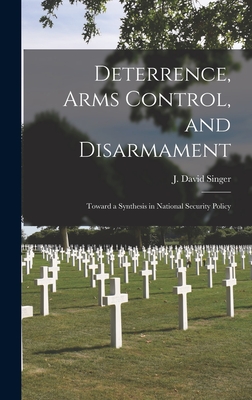 Deterrence, Arms Control, and Disarmament: Toward a Synthesis in National Security Policy - Singer, J David (Joel David) 1925- (Creator)