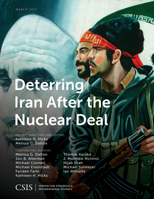 Deterring Iran after the Nuclear Deal - Hicks, Kathleen H. (Editor), and Dalton, Melissa G. (Editor)