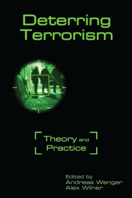 Deterring Terrorism: Theory and Practice - Wenger, Andreas (Editor), and Wilner, Alex (Editor)