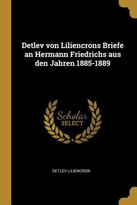 Detlev von Liliencrons Briefe an Hermann Friedrichs aus den Jahren 1885-1889 - Liliencron, Detlev