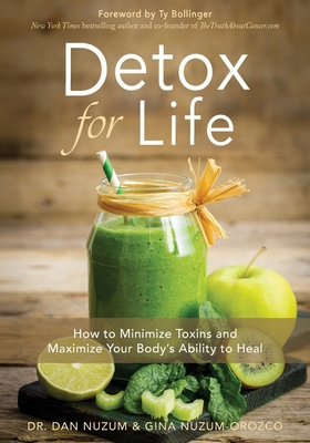 Detox for Life: How to Minimize Toxins and Maximize Your Body's Ability to Heal - Nuzum, Dan, and Nuzum, Gina