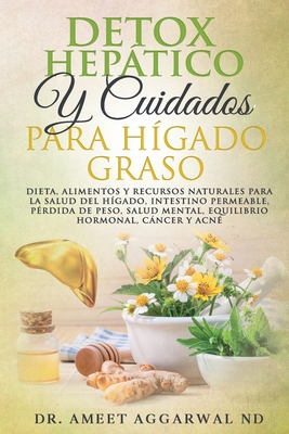 Detox Heptico Y Cuidados Para H?gado Graso: Dieta, Alimentos Y Recursos Naturales Para La Salud del H?gado, Intestino Permeable, P?rdida de Peso, Salud Mental, Equilibrio Hormonal, Cncer Y Acn? - Aggarwal Nd, Ameet, Dr.