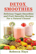 Detox Smoothies: Delicious Veggie Smoothies and Fruit Smoothie Recipes for a Natural Cleanse