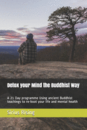 Detox your Mind the Buddhist Way: A 21 Day programme Using ancient Buddhist teachings to re-boot your life and mental health