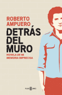 Detrs del Muro / Behind the Wall. a Novel of My Imprecise Memory