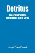 Detritus: Excerpts from the Workbooks 1998-2002