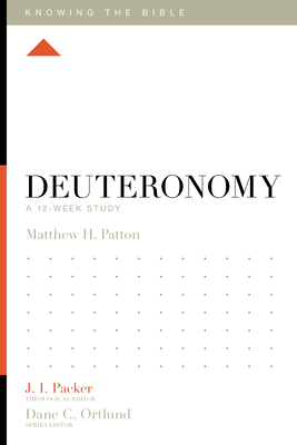 Deuteronomy: A 12-Week Study - Patton, Matthew H, and Packer, J I, Dr. (Editor), and Ortlund, Dane (Editor)
