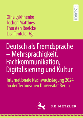 Deutsch als Fremdsprache - Mehrsprachigkeit, Fachkommunikation, Digitalisierung und Kultur: Internationale Nachwuchstagung 2024 an der Technischen Universitt Berlin - Lykhnenko, Olha (Editor), and Matthies, Jochen (Editor), and Roelcke, Thorsten (Editor)