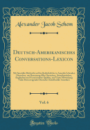 Deutsch-Amerikanisches Conversations-Lexicon, Vol. 6: Mit Specieller Rcksicht Auf Das Bedrfni Der in Amerika Lebenden Deutschen, Mit Benutzung Aller Deutschen, Amerikanischen, Englischen Und Franzsischen Quellen, Und Unter Mitwirkung Vieler Hervor