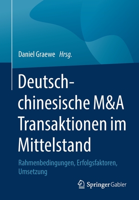 Deutsch-Chinesische M&A Transaktionen Im Mittelstand: Rahmenbedingungen, Erfolgsfaktoren, Umsetzung - Graewe, Daniel (Editor)