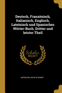 Deutsch, Franzosisch, Italianisch, Englisch, Lateinisch Und Spanisches Worter-Buch, Dritter Und Letzter Theil