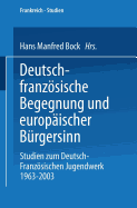 Deutsch-Franzosische Begegnung Und Europaischer Burgersinn: Studien Zum Deutsch-Franzosischen Jugendwerk 1963-2003