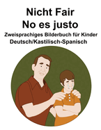 Deutsch/Kastilisch-Spanisch Nicht Fair / No es justo Zweisprachiges Bilderbuch fr Kinder