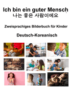 Deutsch-Koreanisch Ich bin ein guter Mensch /    Zweisprachiges Bilderbuch fr Kinder