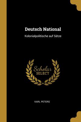 Deutsch National: Kolonialpolitische auf Stze - Peters, Karl