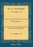 Deutsch-Negerenglisches Wrterbuch: Nebst Einem Anhang, Regerenglische Sprchwrter Enthaltend (Classic Reprint)