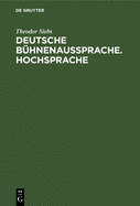 Deutsche B?hnenaussprache. Hochsprache: Nach Den Beratungen Zur Ausgleichenden Regelung Der Deutschen B?hnenaussprache, Die 1898 in Berlin Unter Mitwirkung Der Herren Graf Von Hochberg, Freiherr Von Ledebur, Dr. Temepltey, Prof. Dr. Sievers, Prof. Dr...