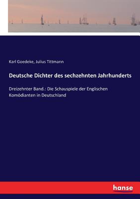 Deutsche Dichter des sechzehnten Jahrhunderts: Dreizehnter Band.: Die Schauspiele der Englischen Komdianten in Deutschland - Goedeke, Karl (Editor), and Tittmann, Julius (Editor)