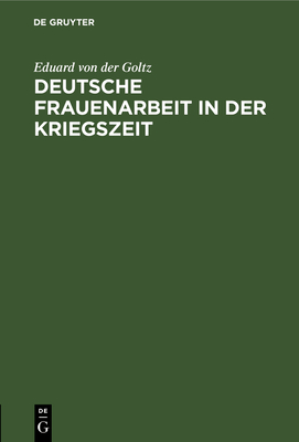 Deutsche Frauenarbeit in der Kriegszeit - Goltz, Eduard Von Der