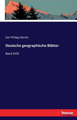 Deutsche geographische Bl?tter: Band XVIII - Moritz, Karl Philipp