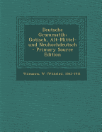 Deutsche Grammatik; Gotisch, Alt-Mittel- Und Neuhochdeutsch