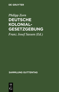 Deutsche Kolonialgesetzgebung: Text-Ausgabe Mit Anmerkungen Und Sachregister