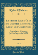 Deutsche Revue ?ber Das Gesamte Nationale Leben Der Gegenwart, Vol. 3: Dreizehnter Jahrgang; Juli Bis September 1888 (Classic Reprint)